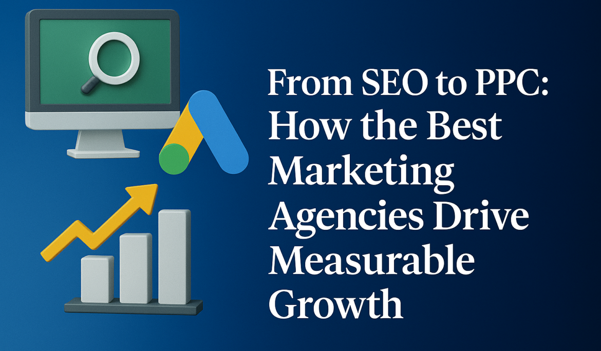 From SEO to PPC – How Top Agencies Drive Measurable Growth